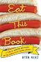 Eat This Book: A Year of Gorging and Glory on the Competitive Eating Circuit