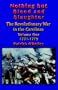 Nothing but Blood and Slaughter: Military Operations and Order of Battle of the Revolutionary War in the Carolinas - Volume One 1771-1779