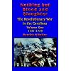 Nothing but Blood and Slaughter: Military Operations and Order of Battle of the Revolutionary War in the Carolinas - Volume One 1771-1779