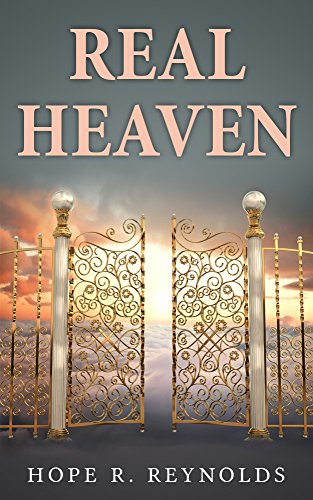 Real Heaven: Proof of Heaven, Heaven Sent Angels, and Creating Heaven on Earth
