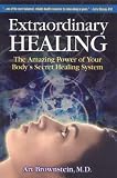 Extraordinary Healing: The Amazing Power of Your Body's Secret Healing System