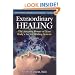 Extraordinary Healing: The Amazing Power of Your Body's Secret Healing System