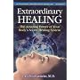 Extraordinary Healing: The Amazing Power of Your Body's Secret Healing System