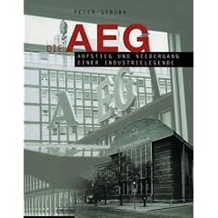 Die AEG. Aufstieg und Niedergang einer Industrielegende