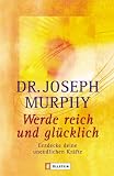 Werde reich und gl�cklich: Entdecke Deine unendlichen Kr�fte - Joseph Murphy