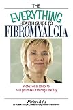 The Everything Health Guide To Fibromyalgia: Professional Advice to Help You Make It Through the Day (Everything: Health and Fitness)