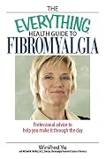 The Everything Health Guide To Fibromyalgia: Professional Advice to Help You Make It Through the Day (Everything: Health and Fitness)