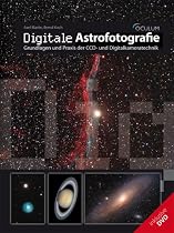 Digitale Astrofotografie: Grundlagen und Praxis der CCD- und Digitalkameratechnik