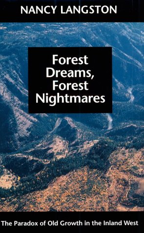 Forest Dreams, Forest Nightmares: The Paradox of Old Growth in the Inland West (Weyerhaeuser Environmental Books)