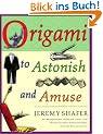 Origami to Astonish and Amuse: Over 400 Original Models, Including Such "Classics" as the Chocolate-Covered Ant, the Transvestite Puppet, the Invisib