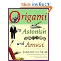 Origami to Astonish and Amuse: Over 400 Original Models, Including Such "Classics" as the Chocolate-Covered Ant, the Transvestite Puppet, the Invisib