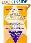 Motivating with Sales Contests: The Complete Guide to Motivating Your Telephone Professionals with Contests That Produce Record-Breaking Results
