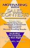 Motivating with Sales Contests: The Complete Guide to Motivating Your Telephone Professionals with Contests That Produce Record-Breaking Results