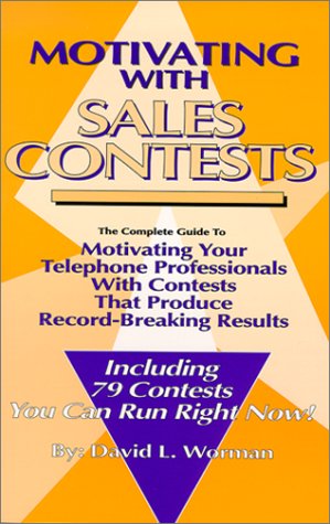 Motivating with Sales Contests: The Complete Guide to Motivating Your Telephone Professionals with Contests That Produce Record-Breaking Results