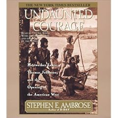 Undaunted Courage : Meriwether Lewis Thomas Jefferson And The Opening Of The American West