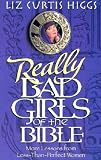 Really Bad Girls of the Bible: More Lessons from Less-Than-Perfect Women