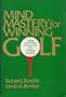 Mind mastery for winning golf: Using your head to reach par and to enjoy playing