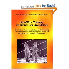 Konflikt- Training mit Kindern und Jugendlichen. Ein Werkbuch f�r die Ausarbeitung und Anwendung von Trainingsformen zum Umgang mit Gewalt und Aggressivit�t in Schule und Jugendarbeit.