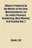 Albums Produced by the Matrix: In the Zone, Metamorphosis, Let Go, Guilty Pleasure, Headstrong, Most Wanted, Oral Fixation Vol. 2-