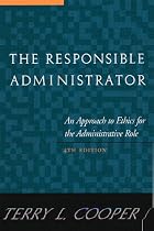 The Responsible Administrator: An Approach to Ethics for the Administrative Role (Jossey Bass Nonprofit & Public Management Series)