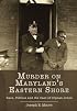 Murder on Maryland's Eastern Shore: Race, Politics and the Case of Orphan Jones