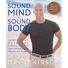 Sound Mind, Sound Body: David Kirsch's Ultimate 6 Week Fitness Transformation for Men and Women