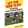 Let the Kids Play: 80 Exciting Soccer Training Sessions