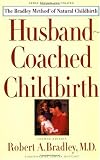 Husband-Coached Childbirth : The Bradley Method of Natural Childbirth