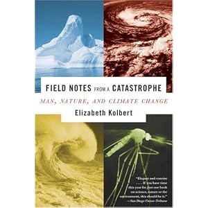 Field Notes from a Catastrophe: Man, Nature, and Climate Change by Elizabeth Kolbert