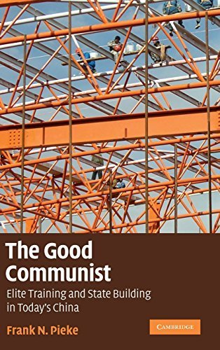 The Good Communist: Elite Training and State Building in Today's China 1st edition by Pieke, Frank N. (2009) Hardcover