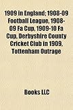 1909 in England; 1908-09 Football League, 1908-09 Fa Cup, 1909-10 Fa Cup, Derbyshire County Cricket Club in 1909, Tottenham Outrage-