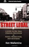 Street Legal: A Guide to Pre-trial Criminal Procedure for Police, Prosecutors, and Defenders (Criminal Justice Section)
