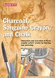 Charcoal, Sanguine Crayon, and Chalk: Instruction and exercises for drawing and sketching in three popular artists' media