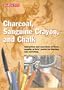 Charcoal, Sanguine Crayon, and Chalk: Instruction and exercises for drawing and sketching in three popular artists' media
