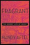 Fragrant: The Secret Life of Scent