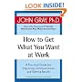 How to Get What You Want at Work: A Practical Guide for Improving Communication and Getting Results