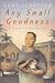 Third Party New : Any Small Goodness : A Novel Of The Barrio