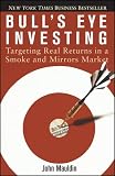Bull`s Eye Investing: Targeting Real Returns in a Smoke and Mirrors Market
