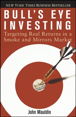 Bull's Eye Investing: Targeting Real Returns in a Smoke and Mirrors Market