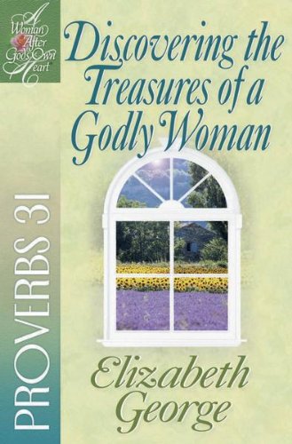 Discovering the Treasures of a Godly Woman (A Woman After God's Own Heart)