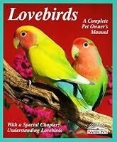Lovebirds: Everything About Housing, Care, Nutrition, Breeding, and Diseases : With a Special Chapter, Understanding Lovebirds (A Complete Pet Owner's Manual)