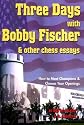 Three Days with Bobby Fischer and Other Chess Essays