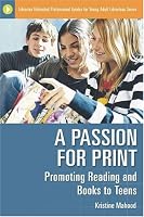 A Passion for Print: Promoting Reading and Books to Teens (Libraries Unlimited Professional Guides for Young Adult Librarians Series)