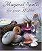 Magical Spells for Your Home: How to Bring Magic into Every Area of Your Life