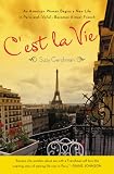 Cest La Vie : An American Woman Begins a New Life in Paris and--Voila!--Becomes Almost French