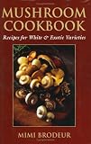 Mushroom Cookbook: Recipes for White & Exotic Varieties