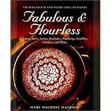 Fabulous and Flourless: 150 Wheatless and Dairy-Free Desserts, Cakes, Tarts, Tortes, Roulades, Puddings, Souffles, Cookies, and More