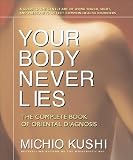 Your Body Never Lies: The Complete Book Of Oriental Diagnosis
