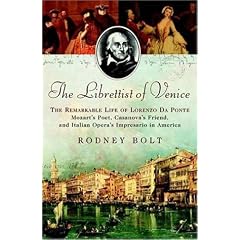 The Librettist of Venice: The Remarkable Life of Lorenzo Da Ponte--Mozart's Poet, Casanova's Friend, and Italian Opera's Impre
