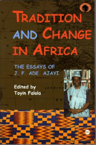 tradition and change in africa the essays of j f ade ajayi classic authors and texts on africa